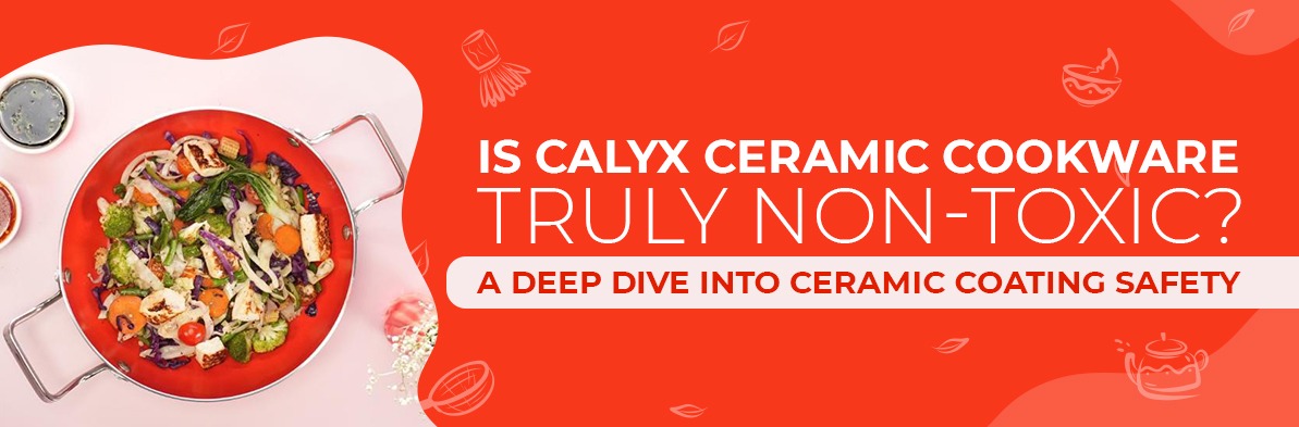 Is Calyx Ceramic Cookware Truly Non-Toxic? A Deep Dive into Ceramic Coating Safety